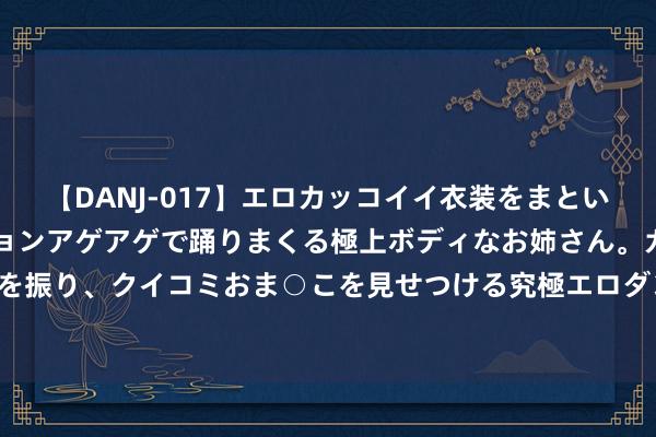 【DANJ-017】エロカッコイイ衣装をまとい、エグイポーズでテンションアゲアゲで踊りまくる極上ボディなお姉さん。ガンガンに腰を振り、クイコミおま○こを見せつける究極エロダンス！ 2 24岁国手退役后公园挑战大爷