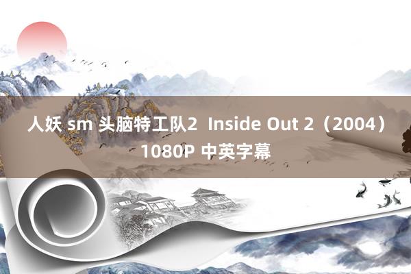 人妖 sm 头脑特工队2  Inside Out 2（2004）1080P 中英字幕