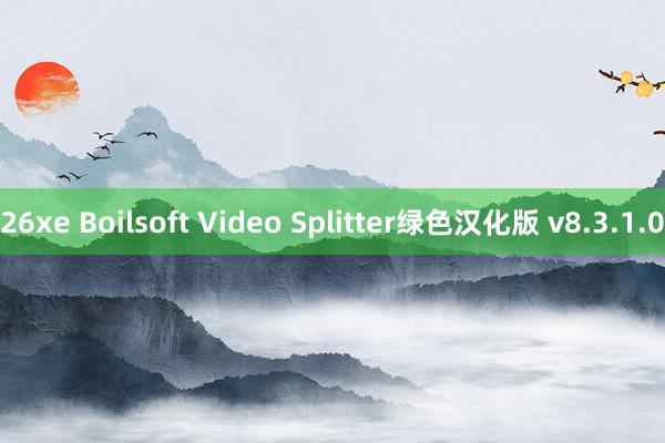 26xe Boilsoft Video Splitter绿色汉化版 v8.3.1.0