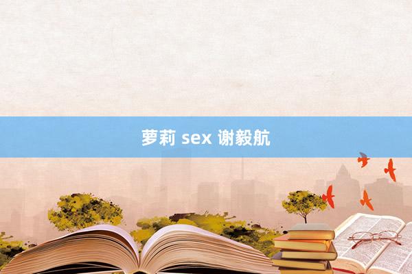 萝莉 sex 谢毅航